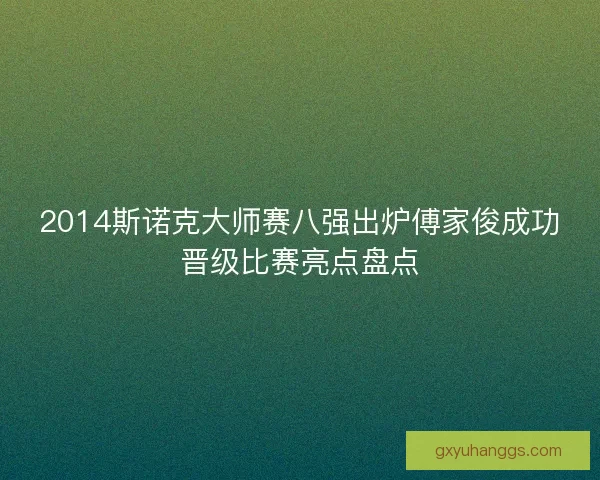 2014斯诺克大师赛八强出炉傅家俊成功晋级比赛亮点盘点